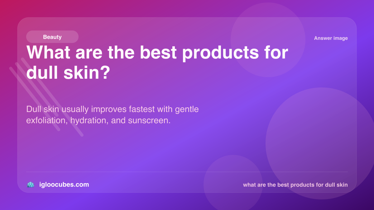 What are the best products for dull skin?