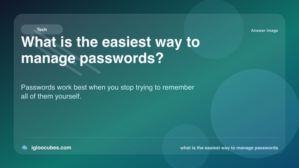 What is the easiest way to manage passwords?