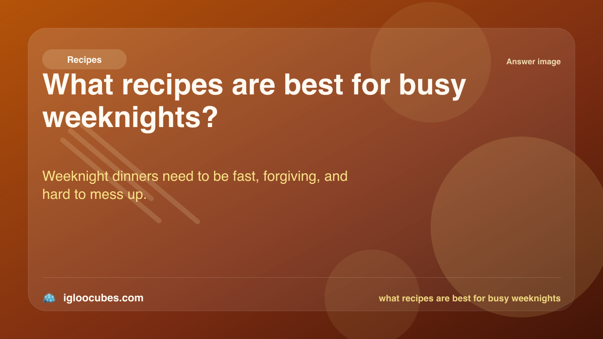 What recipes are best for busy weeknights?