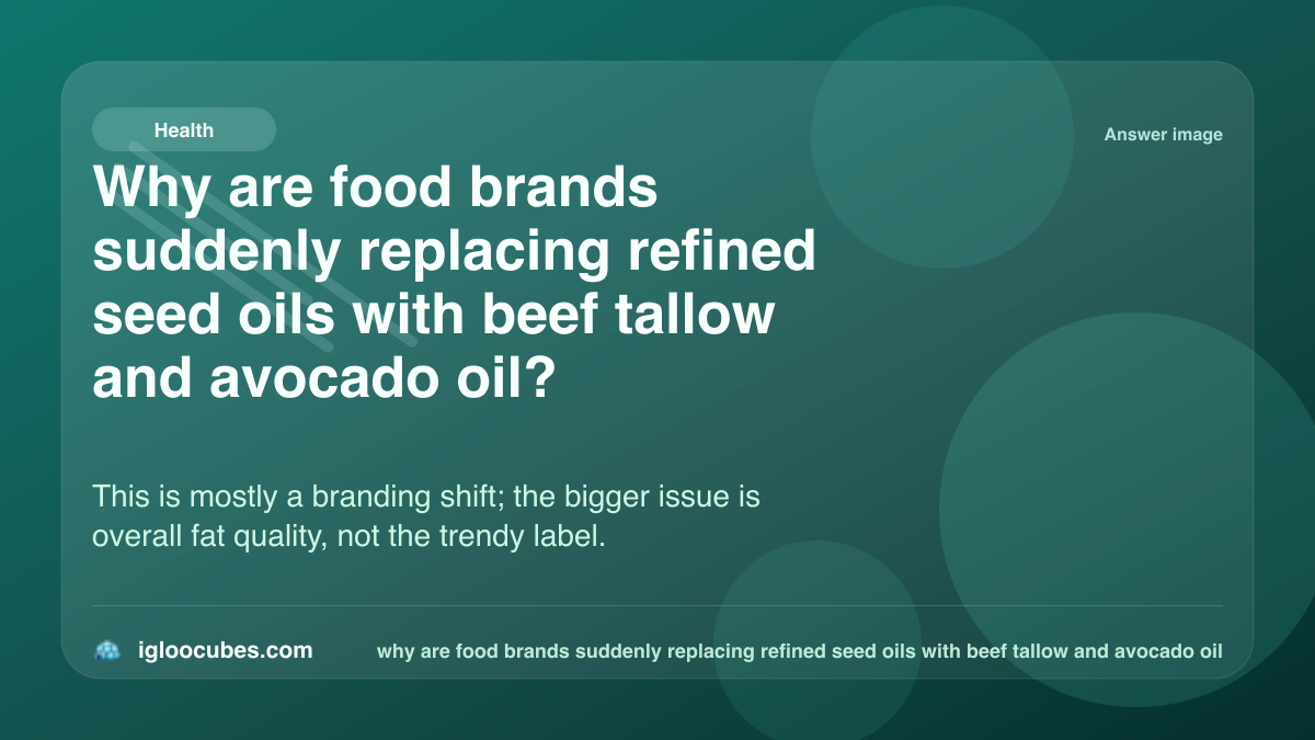 Why are food brands suddenly replacing refined seed oils with beef tallow and avocado oil?